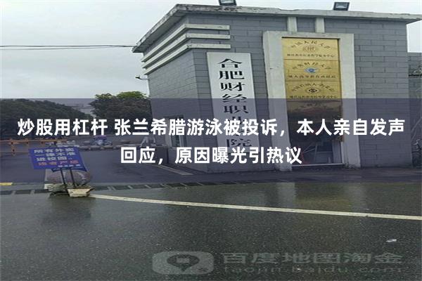 炒股用杠杆 张兰希腊游泳被投诉，本人亲自发声回应，原因曝光引热议