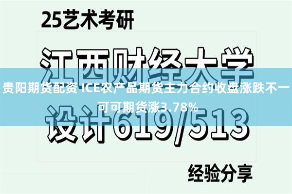 贵阳期货配资 ICE农产品期货主力合约收盘涨跌不一 可可期货涨3.78%