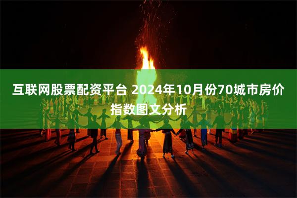 互联网股票配资平台 2024年10月份70城市房价指数图文分析