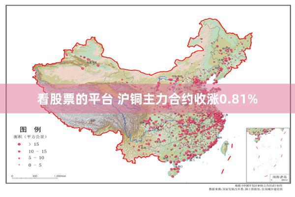 看股票的平台 沪铜主力合约收涨0.81%